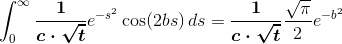 \int_{0}^{\infty}\boldsymbol{\dfrac{1}{c\cdot\sqrt{t}}}e^{-s^{2}}\cos(2bs)\,ds=\boldsymbol{\dfrac{1}{c\cdot\sqrt{t}}}\dfrac{\sqrt{\pi}}{2}e^{-b^{2}}