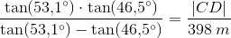 \frac{\tan(53{,}1^\circ)\cdot\tan(46{,}5^\circ) }{\tan(53{,}1^\circ)-\tan(46{,}5^\circ)}=\frac{|CD|}{398\;m}