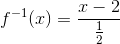 f^-^1(x)=\frac{x-2}{\frac{1}{2}}