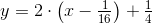 y=2\cdot \left ( x-\tfrac{1}{16} \right )+\tfrac{1}{4}