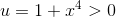 u=1+x^4>0