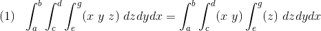 (1) \ \ \int_{a}^{b} \int_{c}^{d} \int_{e}^{g} ( x \ y \ z) \ dzdydx = \int_{a}^{b} \int_{c}^{d}( x \ y \) \int_{e}^{g} ( z) \ dzdydx
