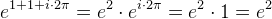 e^{1+1+i\cdot 2\pi }=e^{2}\cdot e^{i\cdot 2\pi }=e^{2}\cdot 1=e^{2}
