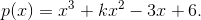 p(x)=x^3+kx^2-3x+6.