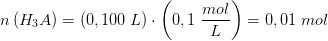 n\left ( H_{_{3}}A \right )=(0,100 \; L)\cdot \left ( 0,1\; \frac{mol}{L} \right )=0,01\; mol