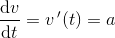 \frac{\mathrm{d}v }{\mathrm{d} t}=v{\, }'(t)=a