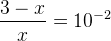 \frac{3-x}{x} =10^{-2}