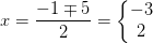x =\frac{-1\mp 5}{2}=\left\{\begin{matrix} -3\\2 \end{matrix}\right.