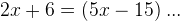 2x+6= (5x-15)\; ...