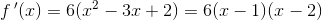 f{\, }'(x)=6(x^2-3x+2)=6(x-1)(x-2)