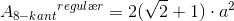 {A_{8-kant}}^{regul\ae r}=2(\sqrt{2}+1)\cdot a^2