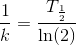\frac{1}{k}=\frac{T_{\frac{1}{2}}}{\ln(2)}