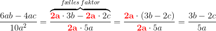 \frac{6ab-4ac}{10a^2}=\frac{\overset{f\ae lles\; faktor}{\overbrace{\mathbf{\color{Red} 2a}\cdot 3b-\mathbf{\color{Red} 2a}\cdot 2c}}}{\mathbf{\color{Red} 2a}\cdot 5a}= \frac{\mathbf{\color{Red} 2a}\cdot(3b-2c)}{\mathbf{\color{Red} 2a}\cdot 5a}=\frac{3b-2c}{5a}