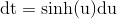 \mathrm{dt}=\sinh(\mathrm{u})\mathrm{du}