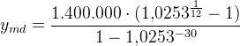 y_{md}=\frac{1.400.000\cdot (1{,}0253^{\frac{1}{12}}-1)}{1-1{,}0253^{-30}}