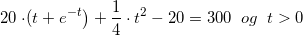\small 20\left \cdot ( t+e^{-t} \right )+\frac{1}{4}\cdot t^2-20=300\; \; og\; \; t> 0