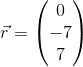 \vec{r}=\begin{pmatrix} 0\\-7 \\ 7 \end{pmatrix}