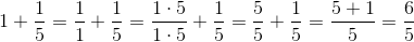 1+\frac{1}{5} = \frac{1}{1} + \frac{1}{5} = \frac{1\cdot 5}{1\cdot 5}+\frac{1}{5}=\frac{5}{5}+\frac{1}{5}=\frac{5+1}{5}=\frac{6}{5}