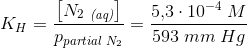 K_H=\frac{\left [ N_2\; _{\textit{(aq)}} \right ]}{p_{partial\; N_2}}=\frac{5{,}3\cdot 10^{-4}\; M}{593\; mm\; Hg}