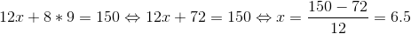 12x+8*9=150\Leftrightarrow 12x+72=150\Leftrightarrow x=\frac{150-72}{12}=6.5