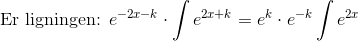 \textrm{Er ligningen: }e^{-2x-k}\cdot \int e^{2x+k}=e^{k}\cdot e^{-k}\int e^{2x}
