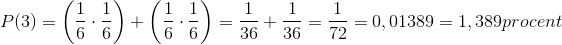 P(3)=\left (\frac{1}{6}\cdot \frac{1}{6} \right )+\left (\frac{1}{6}\cdot \frac{1}{6} \right )=\frac{1}{36}+\frac{1}{36}=\frac{1}{72}=0,01389 = 1,389 procent