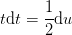 t\mathrm{d}t=\frac{1}{2}\mathrm{d}u