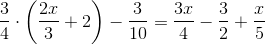 \frac{3}{4 } \cdot \left ( \frac{2x}{3}+2 \right )-\frac{3}{10}=\frac{3x}{4}-\frac{3}{2}+\frac{x}{5}