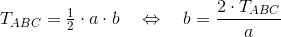 T_{ABC}=\tfrac{1}{2}\cdot a\cdot b\quad\Leftrightarrow\quad b=\frac{2\cdot T_{ABC}}{a}