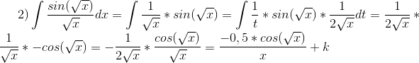 2) \int \frac{sin(\sqrt{x})}{\sqrt{x}}dx = \int \frac{1}{\sqrt{x}}*sin(\sqrt{x}) = \int \frac{1}{t}*sin(\sqrt{x}) * \frac{1}{2\sqrt{x}}dt = \frac{1}{2\sqrt{x}}*\frac{1}{\sqrt{x}}*-cos(\sqrt{x}) = - \frac{1}{2\sqrt{x}}*\frac{cos(\sqrt{x})}{\sqrt{x}} = \frac{-0,5*cos(\sqrt{x})}{x} + k