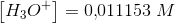 \left [ H_3O^+ \right ]=0{,}011153\; M