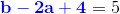 \mathbf{\color{Blue} b-2a+4}=5