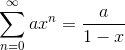 \sum_{n=0}^\infty ax^n=\frac{a}{1-x}