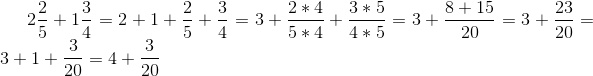 2\frac{2}{5}+1\frac{3}{4} = 2 + 1 + \frac{2}{5}+\frac{3}{4} = 3 + \frac{2*4}{5*4}+\frac{3*5}{4*5} =3+\frac{8+15}{20} = 3+\frac{23}{20} = 3+1+\frac{3}{20} = 4+\frac{3}{20}
