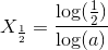 X_{\frac{1}{2}}=\frac{\log(\tfrac{1}{2})}{\log(a)}