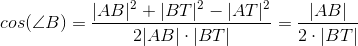 cos(\angle B)=\frac{|AB|^2+|BT|^2-|AT|^2}{2·|AB|\cdot |BT|}=\frac{|AB|}{2\cdot |BT|}
