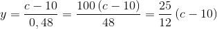 y=\frac{c-10}{0,48}=\frac{100\left ( c-10 \right )}{48}=\frac{25}{12}\left ( c-10 \right )