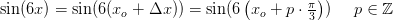\sin(6x)=\sin(6(x_o+\Delta x))=\sin(6\left (x_o+p\cdot \tfrac{\pi }{3} \right ))\; \; \; \; \; p\in\mathbb{Z}
