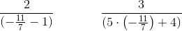 \frac{2}{(-\frac{11}{7}-1)}\; \; \; \; \; \; \; \; \; \; \; \; \; \frac{3}{(5\cdot \left (-\frac{11}{7} \right )+4)}