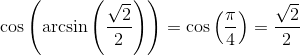 \cos\left ( \arcsin\left ( \frac{\sqrt{2}}{2} \right ) \right )=\cos\left ( \frac{\pi }{4} \right )=\frac{\sqrt{2}}{2}