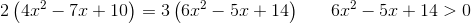 2\left ( 4x^2-7x+10 \right )=3\left (6x^2 -5x +14 \right )\; \; \; \; \; \; 6x^2 -5x +14> 0