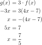 \begin{aligned} g(x) &= 3\cdot f(x) \\ -3x &= 3(4x-7) \\ x &= -(4x - 7) \\ 5x &= 7 \\ x &= \frac75 \end{aligned}