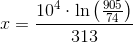x=\frac{10^{4}\cdot \ln \left ( \frac{905}{74} \right )}{313}