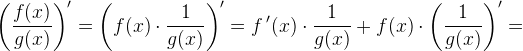 \left ( \frac{f(x)}{g(x)} \right ){}'=\left ( f(x)\cdot\frac{1}{g(x)} \right ){}'=f{\, }'(x)\cdot \frac{1}{g(x)}+f(x)\cdot \left ( \frac{1}{g(x)} \right ){}'=