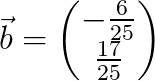 \vec{b}=\begin{pmatrix} -\frac{6}{25}\\ \frac{17}{25} \end{pmatrix}
