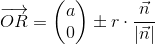 \overrightarrow{OR}=\begin{pmatrix} a\\0 \end{pmatrix}\pm r\cdot \frac{\vec{n}}{\left | \vec{n} \right |}