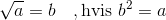 \sqrt{a}=b\quad,\text{hvis}\,\,b^2=a