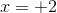 x=+2