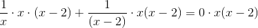 \frac{1}{x}\cdot x\cdot (x-2)+\frac{1}{(x-2)}\cdot x(x-2)=0\cdot x(x-2)