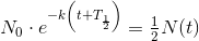 N_0\cdot e^{-k\left(t+T_{\frac{1}{2}}\right)}=\tfrac{1}{2}N(t)